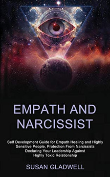 Empath and Narcissist : Self Development Guide for Empath Healing and Highly Sensitive People, Protection From Narcissists Declaring Your Leadership Against Highly Toxic Relationship Empath and Narcissist : Self Development Guide for Empath Healing and Highly Sensitive People, Protection From Narcissists Declaring Your Leadership Against Highly Toxic Relationship