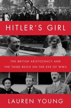 Hitler's Girl: The British Aristocracy And The Third Reich On The Eve Of Wwii
