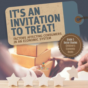 It's An Invitation To Treat!: Factors Affecting Consumers In An Economic System Grade 5 Social Studies Children's Economic Books - 9781541981898