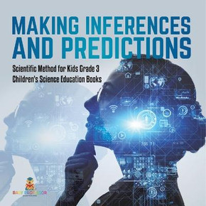 Making Inferences And Predictions Scientific Method For Kids Grade 3 Children's Science Education Books - 9781541958890