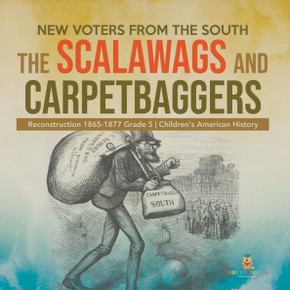 New Voters From The South: The Scalawags And Carpetbaggers Reconstruction 1865-1877 Grade 5 Children's American History - 9781541960732 New Voters From The South: The Scalawags And Carpetbaggers Reconstruction 1865-1877 Grade 5 Children's American History - 9781541960732