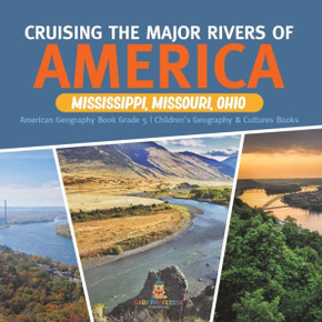 Cruising The Major Rivers Of America: Mississippi, Missouri, Ohio American Geography Book Grade 5 Children's Geography & Cultures Books - 9781541960800
