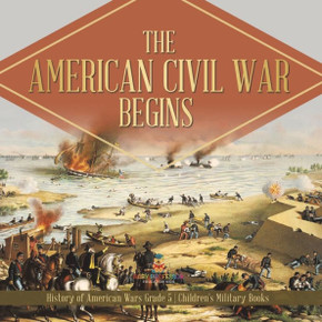 The American Civil War Begins History Of American Wars Grade 5 Children's Military Books - 9781541960626