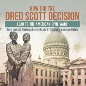 How Did The Dred Scott Decision Lead To The American Civil War? Race, Law And American Society Grade 5 Children's American History
