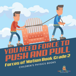 You Need Force To Push And Pull Forces Of Motion Book Grade 2 Children's Physics Books - 9781541987333