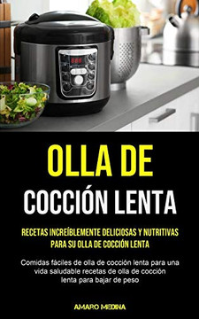 Olla De Cocci?n Lenta: Recetas incre?blemente deliciosas y nutritivas para su olla de cocci?n lenta (Comidas f?ciles de olla de cocci?n lenta para una ... lenta para bajar de peso) (Spanish Edition) Olla De Cocci?n Lenta: Recetas incre?blemente deliciosas y nutritivas para su olla de cocci?n lenta (Comidas f?ciles de olla de cocci?n lenta para una ... lenta para bajar de peso) (Spanish Edition)