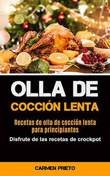 Olla De Coccion Lenta: Recetas De Olla De Coccion Lenta Para Principiantes (Disfrute De Las Recetas De Crockpot) (Spanish Edition)