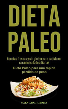 Dieta Paleo: Recetas Frescas Y Sin Gluten Para Satisfacer Sus Necesidades Diarias (Dieta Paleo Para Una R?pida P?rdida De Peso) (Spanish Edition) Dieta Paleo: Recetas Frescas Y Sin Gluten Para Satisfacer Sus Necesidades Diarias (Dieta Paleo Para Una R?pida P?rdida De Peso) (Spanish Edition)