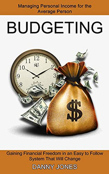 Budgeting: Managing Personal Income For The Average Person (Gaining Financial Freedom In An Easy To Follow System That Will Change)