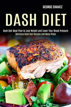 Dash Diet : Dash Diet Meal Plan to Lose Weight and Lower Your Blood Pressure (Delicious Dash Diet Recipes and Menu Plans)