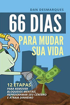 66 Dias Para Mudar Sua Vida: 12 Etapas Para Remover Bloqueios Mentais, Reprogramar Seu C?rebro E Atrair Dinheiro (Portuguese Edition)