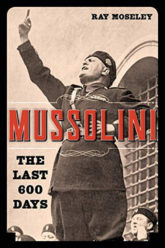 Mussolini: The Last 600 Days of Il Duce
