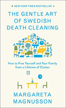 The Gentle Art of Swedish Death Cleaning: How to Free Yourself and Your Family from a Lifetime of Clutter