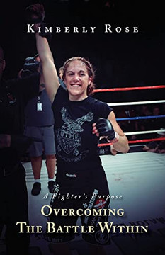 A Fighter's Purpose: Overcoming The Battle Within A Fighter's Purpose: Overcoming The Battle Within