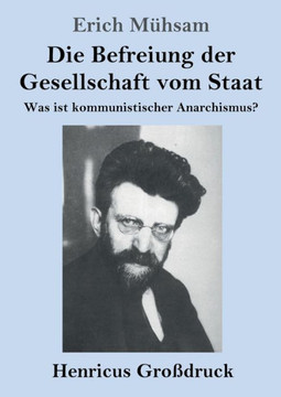 Die Befreiung Der Gesellschaft Vom Staat (Gro?druck): Was Ist Kommunistischer Anarchismus? (German Edition)