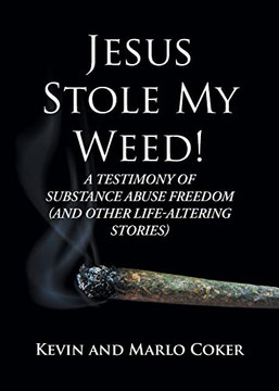 Jesus Stole My Weed!: A Testimony Of Substance Abuse Freedom (And Other Life-Altering Stories) Jesus Stole My Weed!: A Testimony Of Substance Abuse Freedom (And Other Life-Altering Stories)