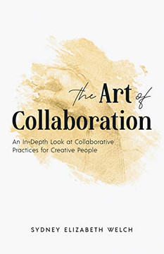 The Art of Collaboration: An In-Depth Look at Creative Practices for Creative People