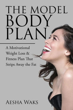 The Model Body Plan: A Motivational Weight Loss & Fitness Plan That Strips Away The Fat - 9781490768793