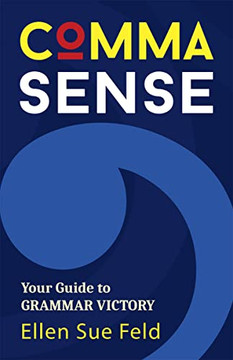 Comma Sense : A Guide To Grammar Victory