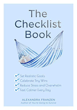 The Checklist Book: Set Realistic Goals, Celebrate Tiny Wins, Reduce Stress and Overwhelm, and Feel Calmer Every Day (For Fans of The Checklist Manifesto, Atomic Habits, or Checklist for Life) The Checklist Book: Set Realistic Goals, Celebrate Tiny Wins, Reduce Stress and Overwhelm, and Feel Calmer Every Day (For Fans of The Checklist Manifesto, Atomic Habits, or Checklist for Life)