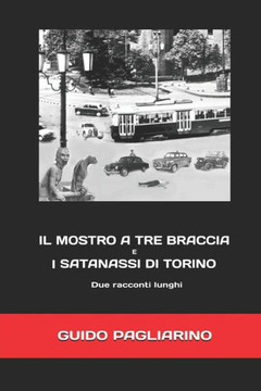 Il mostro a tre braccia e I satanassi di Torino: Due racconti lunghi (Le indagini di Vittorio D'Aiazzo e Ranieri Velli) (Italian Edition) Il mostro a tre braccia e I satanassi di Torino: Due racconti lunghi (Le indagini di Vittorio D'Aiazzo e Ranieri Velli) (Italian Edition)