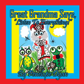 Great Grandma Says, "Listen To Everything!" Great Grandma Says, "Listen To Everything!"