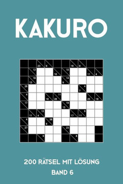 Kakuro 200 Rätsel mit Lösung Band 6: Kreuzsummen Rätselheft mit Lösung, Puzzle (German Edition)