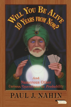 Will You Be Alive 10 Years From Now?: And Numerous Other Curious Questions In Probability