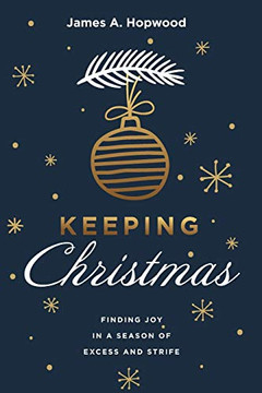 Keeping Christmas: Finding Joy In A Season Of Excess And Strife Keeping Christmas: Finding Joy In A Season Of Excess And Strife