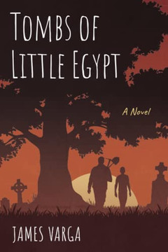 Tombs Of Little Egypt: A Novel