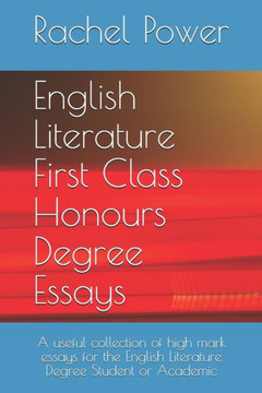 English Literature First Class Honours Degree Essays: A useful collection of high mark essays for the English Literature Degree Student or Academic (English Literature Degree Essays)