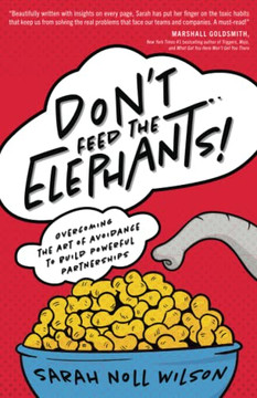 Don't Feed The Elephants!: Overcoming The Art Of Avoidance To Build Powerful Partnerships - 9781544524504