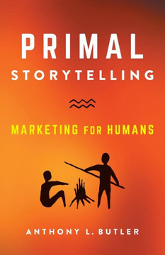 Primal Storytelling: Marketing For Humans - 9781544534268