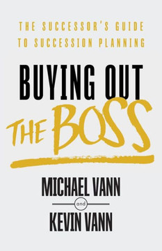 Buying Out The Boss: The Successor's Guide To Succession Planning