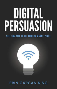 Digital Persuasion: Sell Smarter In The Modern Marketplace