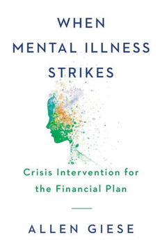 When Mental Illness Strikes: Crisis Intervention For The Financial Plan - 9781544511078