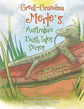 Great-Grandma Merle's Australian Bush Tales Series: Lillipet Lizard And Other Creatures In The Australian Bush