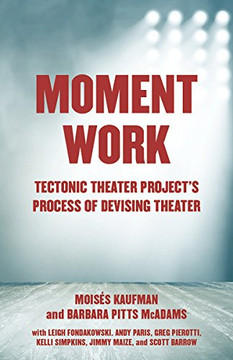 Moment Work: Tectonic Theater Project's Process of Devising Theater