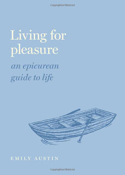 Living for Pleasure: An Epicurean Guide to Life (Guides to the Good Life Series)
