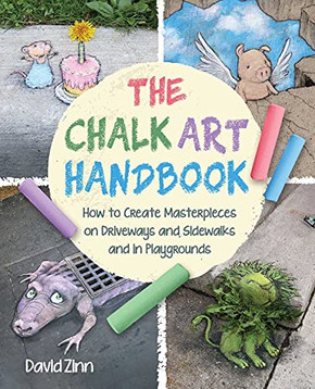 The Chalk Art Handbook: How To Create Masterpieces On Driveways And Sidewalks And In Playgrounds