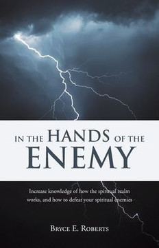In The Hands Of The Enemy: Increase Knowledge Of How The Spiritual Realm Works, And How To Defeat Your Spiritual Enemies.