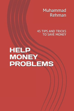 HELP MONEY PROBLEMS: 45 TIPS AND TRICKS TO SAVE MONEY HELP MONEY PROBLEMS: 45 TIPS AND TRICKS TO SAVE MONEY