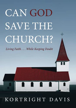 Can God Save The Church?: Living Faith . . . While Keeping Doubt Can God Save The Church?: Living Faith . . . While Keeping Doubt
