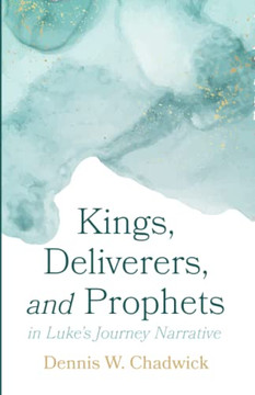 Kings, Deliverers, And Prophets In Luke's Journey Narrative Kings, Deliverers, And Prophets In Luke's Journey Narrative