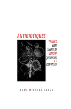 Antibiotiques: Things You Should Know (Questions et Réponses) (French Edition)