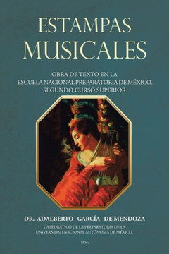 Estampas Musicales: Obra De Texto En La Escuela Nacional Preparatoria De Mexico. Segundo Curso Superior (Spanish Edition) - 9781506524306