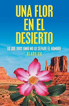 Una Flor En El Desierto: Lo Que Dios Uni? No Lo Separe El Hombre (Spanish Edition)