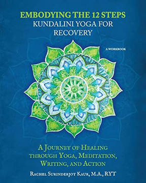 Embodying The 12 Steps Workbook: Kundalini Yoga For Recovery Embodying The 12 Steps Workbook: Kundalini Yoga For Recovery