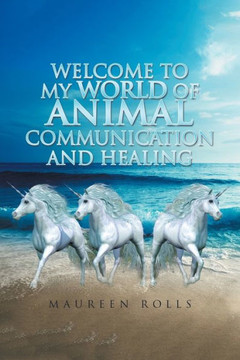Welcome To My World Of Animal Communication And Healing - 9781728375175