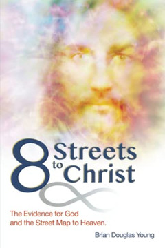 8 Streets to Christ: The evidence for God and the Street Map to Heaven.